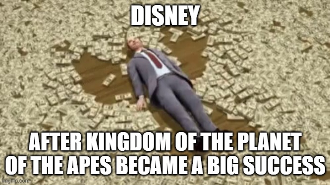 disney after the success of kingdom of the planet of the apes | DISNEY; AFTER KINGDOM OF THE PLANET OF THE APES BECAME A BIG SUCCESS | image tagged in man swimming in money,disney,prediction,planet of the apes,20th century fox | made w/ Imgflip meme maker