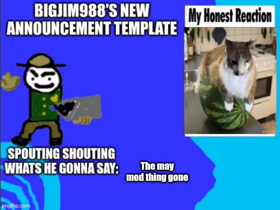 The may mod thing gone | image tagged in bigjim998s new template | made w/ Imgflip meme maker