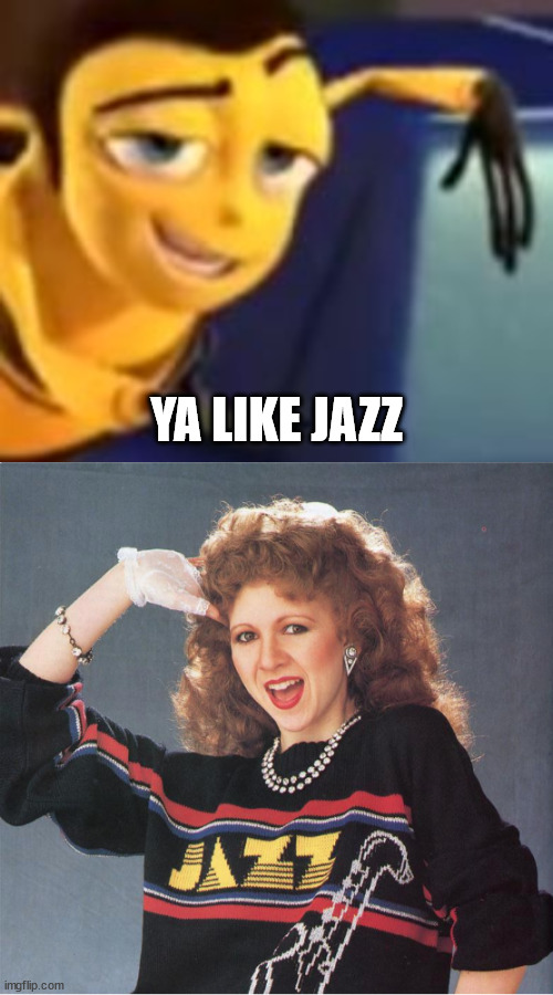YA LIKE JAZZ | image tagged in ya like jazz | made w/ Imgflip meme maker