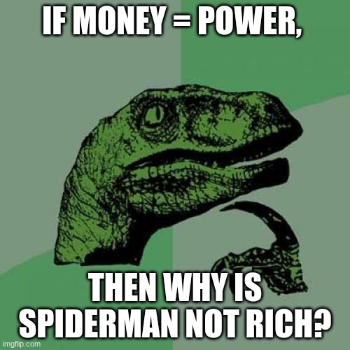 spiderman | IF MONEY = POWER, THEN WHY IS SPIDERMAN NOT RICH? | image tagged in memes,philosoraptor | made w/ Imgflip meme maker