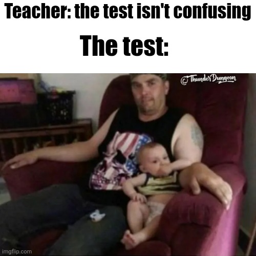 Had to triple check | Teacher: the test isn't confusing; The test: | image tagged in funny,memes,lol,lol so funny,yes | made w/ Imgflip meme maker
