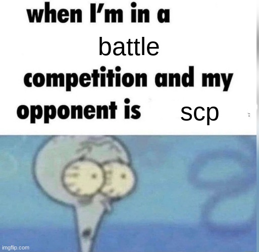 Squidward competition | battle scp | image tagged in squidward competition | made w/ Imgflip meme maker