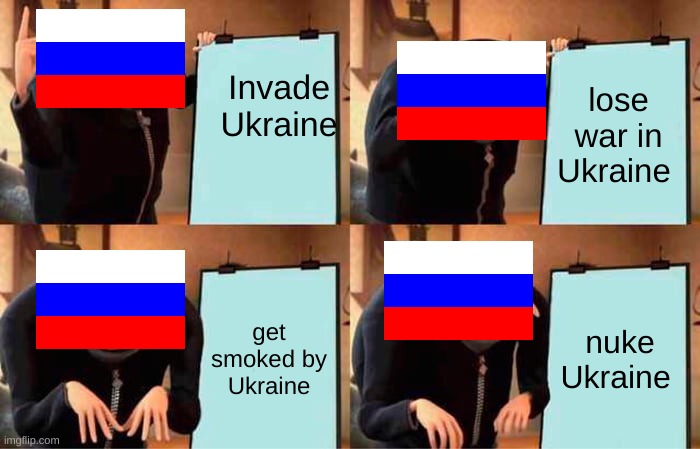 Gru's Plan | Invade Ukraine; lose war in Ukraine; get smoked by Ukraine; nuke Ukraine | image tagged in memes,gru's plan | made w/ Imgflip meme maker