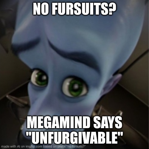 PERFECT(made with ai, if you couldn't tell by the long watermark) | NO FURSUITS? MEGAMIND SAYS "UNFURGIVABLE" | image tagged in megamind peeking | made w/ Imgflip meme maker