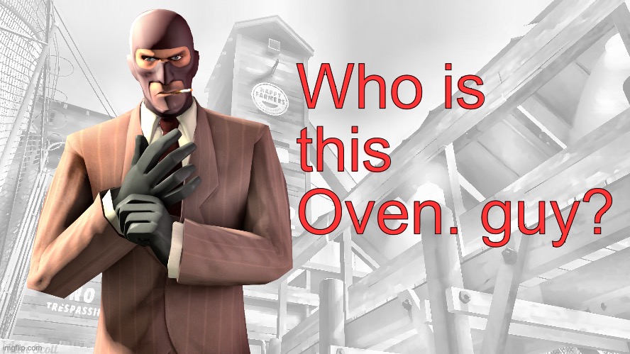 pretty based tho | Who is this Oven. guy? | image tagged in tf2 spy casual yapping temp | made w/ Imgflip meme maker