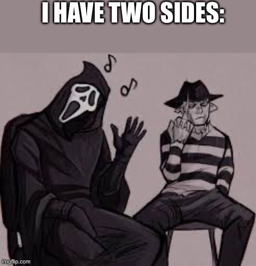 I HAVE TWO SIDES: | made w/ Imgflip meme maker