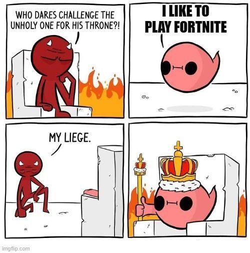 i hate fortnite cuz idk | I LIKE TO PLAY FORTNITE | image tagged in who dares challenge the unholy one | made w/ Imgflip meme maker