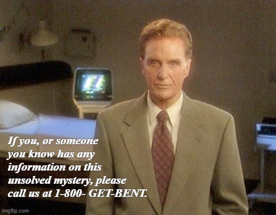 Hey, where'd all the pizza rolls go? | If you, or someone you know has any information on this unsolved mystery, please call us at 1-800- GET-BENT. | image tagged in unsolved mysteries,funny memes,sarcasm | made w/ Imgflip meme maker