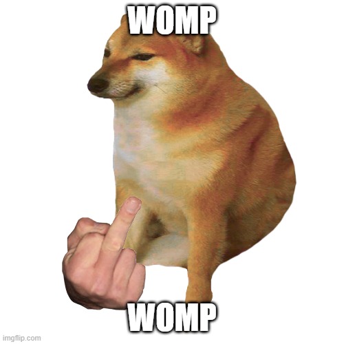 cheems | WOMP; WOMP | image tagged in cheems | made w/ Imgflip meme maker