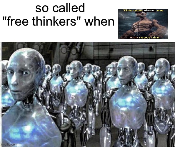 so called free thinkers | so called "free thinkers" when | image tagged in so called free thinkers | made w/ Imgflip meme maker