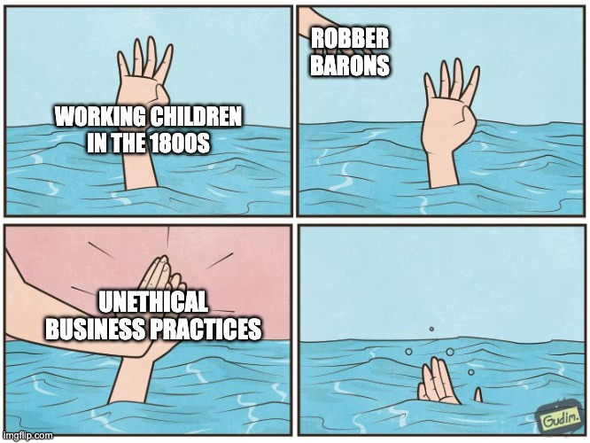 Robber Barons taking advantage of working children | ROBBER BARONS; WORKING CHILDREN IN THE 1800S; UNETHICAL BUSINESS PRACTICES | image tagged in high five drown,historical meme,political meme,child labor | made w/ Imgflip meme maker