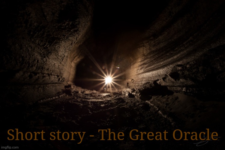 Short story | This isn't Filler. This is important. | Short story - The Great Oracle | image tagged in cavern | made w/ Imgflip meme maker