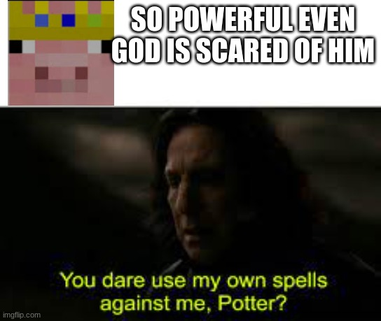 technoblade | SO POWERFUL EVEN GOD IS SCARED OF HIM | image tagged in technoblade,you dare use my own spells against me | made w/ Imgflip meme maker