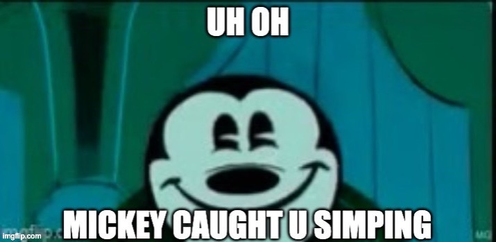 uh oh mickey caught u simping | image tagged in uh oh mickey caught u simping | made w/ Imgflip meme maker