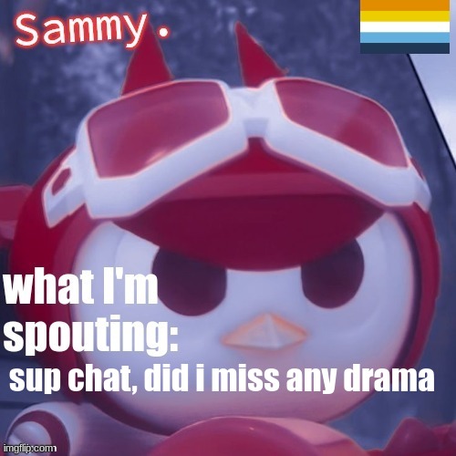 Sammy. Announcement temp | sup chat, did i miss any drama | image tagged in sammy announcement temp | made w/ Imgflip meme maker