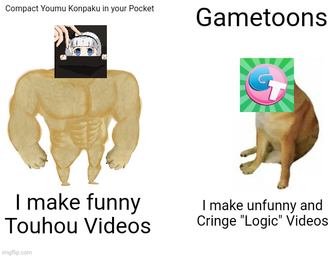 CYKIYP is way better than G***t**ns | Compact Youmu Konpaku in your Pocket; Gametoons; I make funny Touhou Videos; I make unfunny and Cringe "Logic" Videos | image tagged in memes,buff doge vs cheems | made w/ Imgflip meme maker