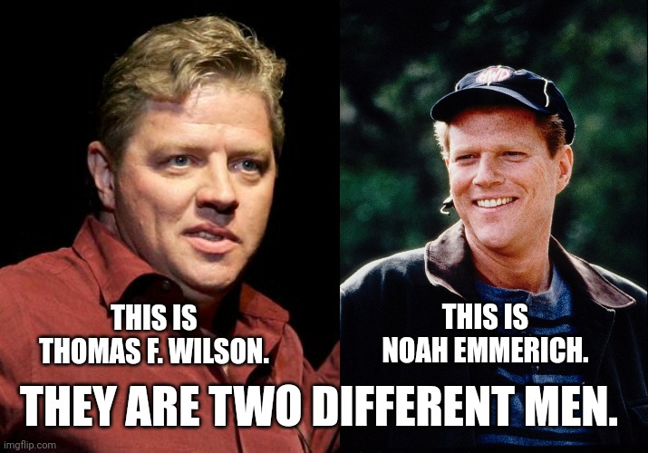 THIS IS NOAH EMMERICH. THIS IS THOMAS F. WILSON. THEY ARE TWO DIFFERENT MEN. | image tagged in back to the future,americans | made w/ Imgflip meme maker