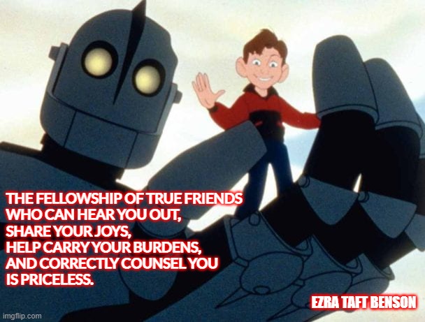 Buds | THE FELLOWSHIP OF TRUE FRIENDS 
WHO CAN HEAR YOU OUT, 
SHARE YOUR JOYS, 
HELP CARRY YOUR BURDENS, 
AND CORRECTLY COUNSEL YOU
IS PRICELESS. EZRA TAFT BENSON | image tagged in friendship | made w/ Imgflip meme maker