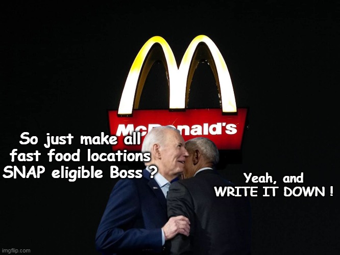 Yeah, and WRITE IT DOWN ! So just make all fast food locations SNAP eligible Boss ? | made w/ Imgflip meme maker