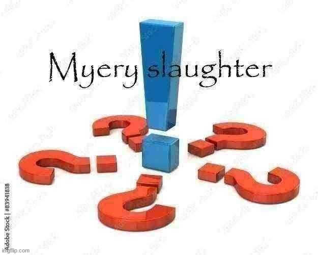 Myery Slaughter | image tagged in myery slaughter | made w/ Imgflip meme maker