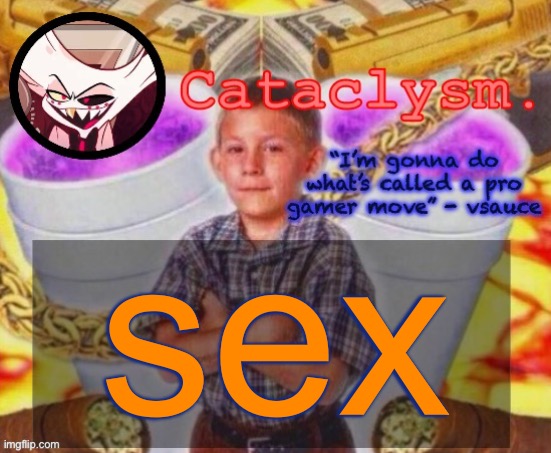 Cataclysm. temp | sex | image tagged in cataclysm temp | made w/ Imgflip meme maker