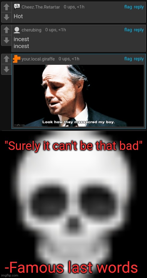 "Surely it can't be that bad"; -Famous last words | image tagged in skull emoji | made w/ Imgflip meme maker