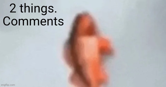 fish | 2 things. Comments | image tagged in fish | made w/ Imgflip meme maker