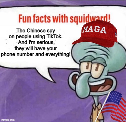 Fun facts with MAGA Squidward | The Chinese spy on people using TikTok.  And I'm serious, they will have your phone number and everything! | image tagged in fun facts with squidward,maga,chinese,tiktok,spying,creeps | made w/ Imgflip meme maker
