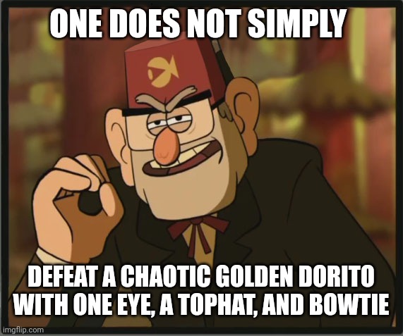 One Does Not Simply: Gravity Falls Version | ONE DOES NOT SIMPLY; DEFEAT A CHAOTIC GOLDEN DORITO WITH ONE EYE, A TOPHAT, AND BOWTIE | image tagged in gravity falls understanding | made w/ Imgflip meme maker
