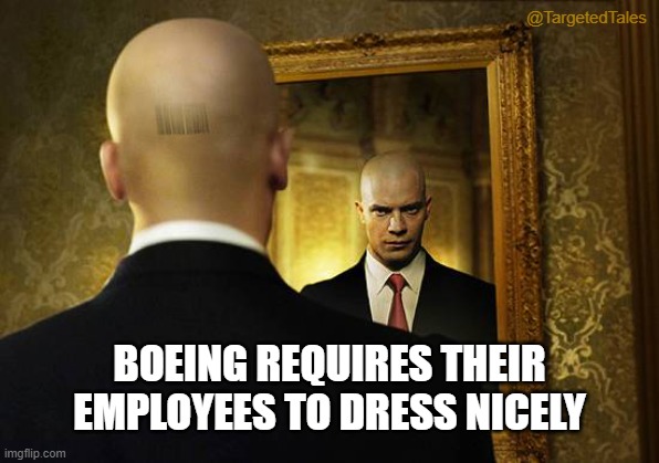 Boeing Dress Code: Formal | @TargetedTales; BOEING REQUIRES THEIR EMPLOYEES TO DRESS NICELY | image tagged in hitman in mirror | made w/ Imgflip meme maker
