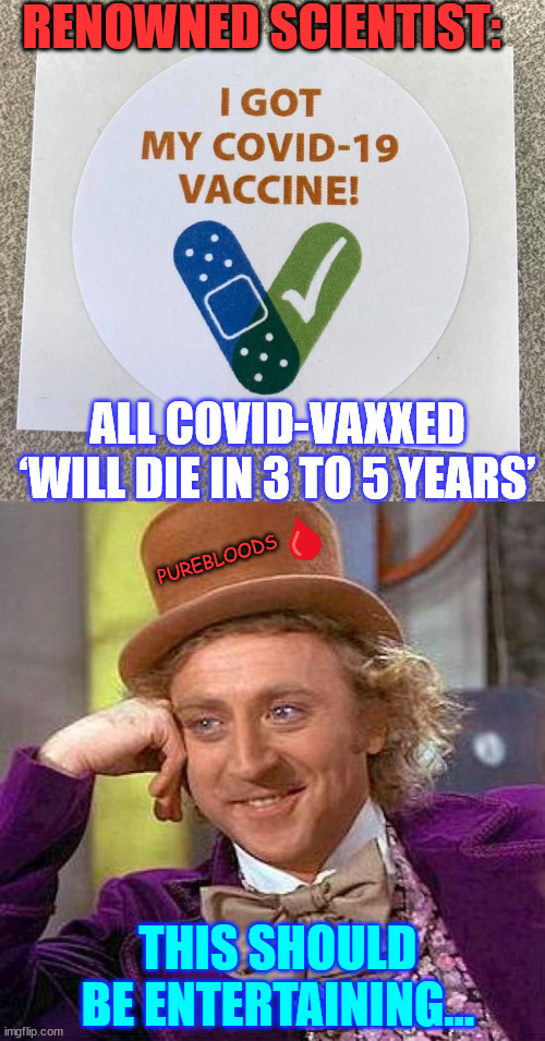 The shoe is on the other foot... | RENOWNED SCIENTIST:; ALL COVID-VAXXED ‘WILL DIE IN 3 TO 5 YEARS’; PUREBLOODS; THIS SHOULD BE ENTERTAINING... | image tagged in covid vaccine sticker,memes,creepy condescending wonka,we warned them | made w/ Imgflip meme maker