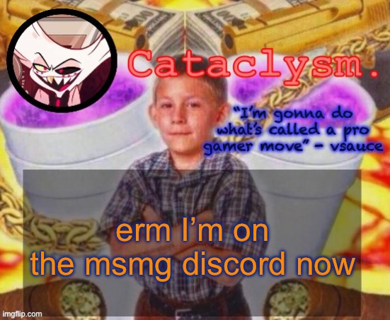 Cataclysm. temp | erm I’m on the msmg discord now | image tagged in cataclysm temp | made w/ Imgflip meme maker