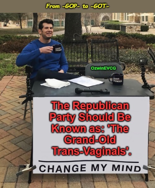 From -GOP- to -GOT- | image tagged in political humor,no filter,republican party,real talk,rino,change my mind | made w/ Imgflip meme maker