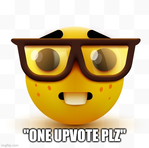 One upvote plz ?? | "ONE UPVOTE PLZ" | image tagged in nerd emoji | made w/ Imgflip meme maker