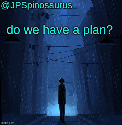 JPSpinosaurus LN announcement temp | do we have a plan? | image tagged in jpspinosaurus ln announcement temp | made w/ Imgflip meme maker