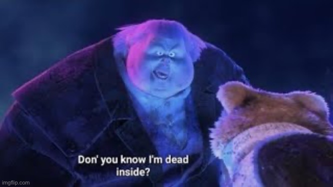 Don’t you know I’m dead inside? | image tagged in don t you know i m dead inside | made w/ Imgflip meme maker