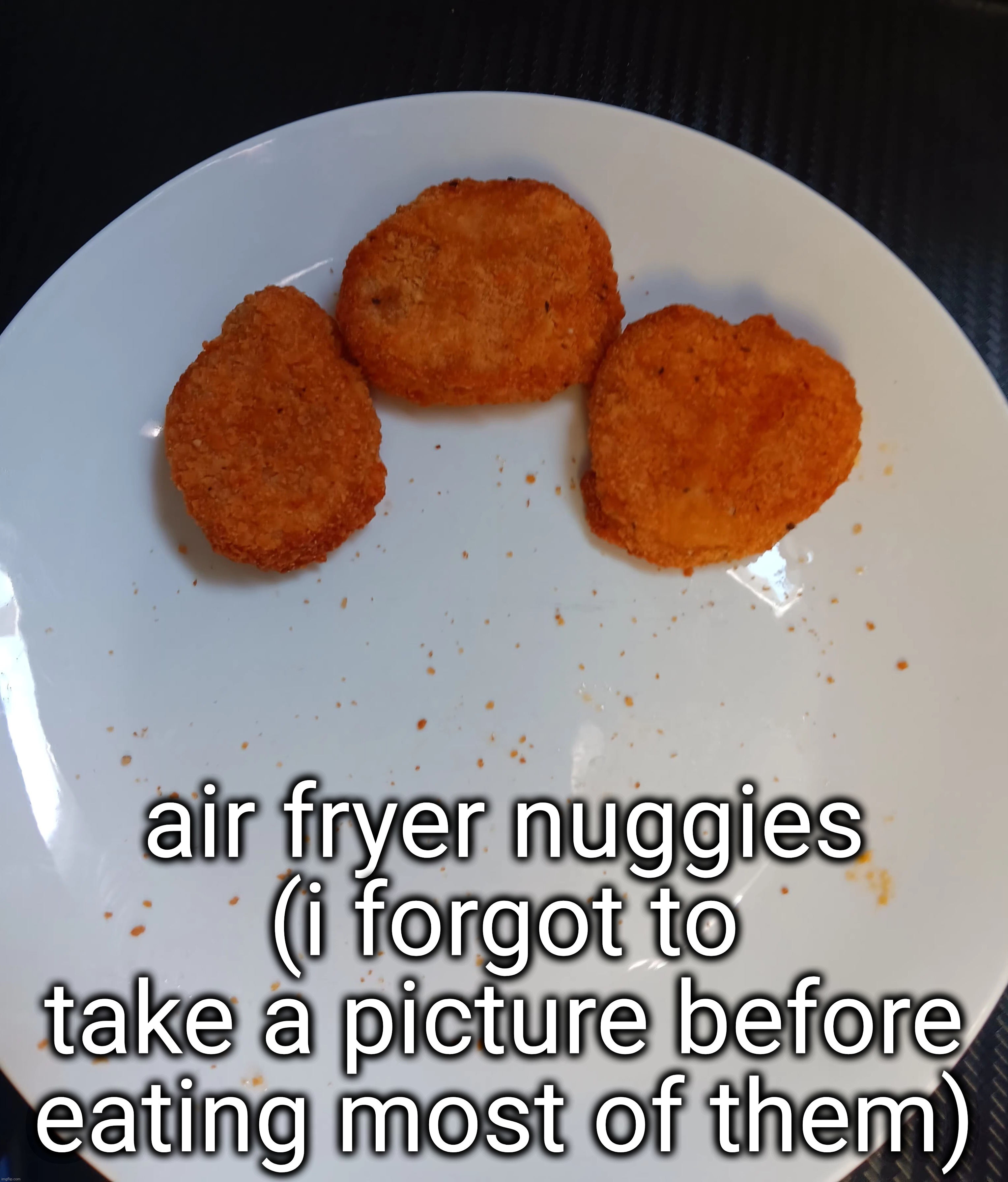 shit hittin fr | air fryer nuggies (i forgot to take a picture before eating most of them) | made w/ Imgflip meme maker