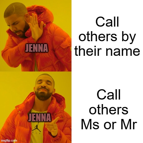 Elegant Jenna | Call others by their name; JENNA; Call others Ms or Mr; JENNA | image tagged in memes,drake hotline bling | made w/ Imgflip meme maker