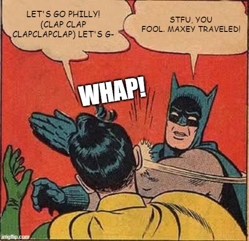 Nah, tho. Maxey traveled. | LET'S GO PHILLY! (CLAP CLAP CLAPCLAPCLAP) LET'S G-; STFU, YOU FOOL. MAXEY TRAVELED! WHAP! | image tagged in memes,batman slapping robin | made w/ Imgflip meme maker