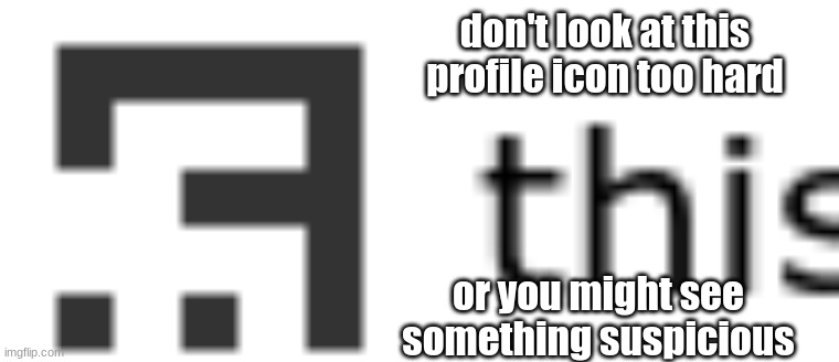 please don't | don't look at this profile icon too hard; or you might see something suspicious | image tagged in among us,crewmate | made w/ Imgflip meme maker