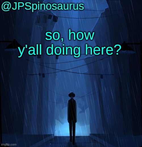 JPSpinosaurus LN announcement temp | so, how y'all doing here? | image tagged in jpspinosaurus ln announcement temp | made w/ Imgflip meme maker