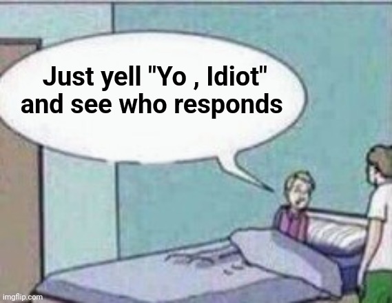 Just yell "Yo , Idiot" and see who responds | image tagged in dad | made w/ Imgflip meme maker