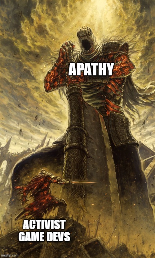 Apathy is the final boss for shitty game developers | APATHY; ACTIVIST GAME DEVS | image tagged in yhorm dark souls | made w/ Imgflip meme maker