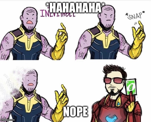 Thanos Uno Reverse Card | *HAHAHAHA*; NOPE | image tagged in thanos uno reverse card | made w/ Imgflip meme maker