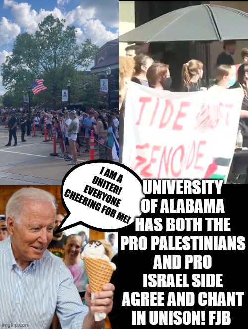 I am a uniter! Everyone cheering for me! | UNIVERSITY OF ALABAMA HAS BOTH THE PRO PALESTINIANS AND PRO ISRAEL SIDE AGREE AND CHANT IN UNISON! FJB; I AM A UNITER! EVERYONE CHEERING FOR ME! | image tagged in unity,love wins,free hugs | made w/ Imgflip meme maker