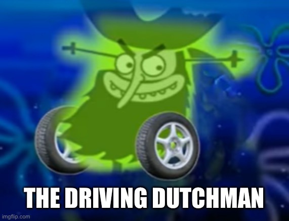 The Driving Dutchman | THE DRIVING DUTCHMAN | image tagged in flying dutchman convertible,the flying dutchman,spongebob squarepants,spongebob | made w/ Imgflip meme maker