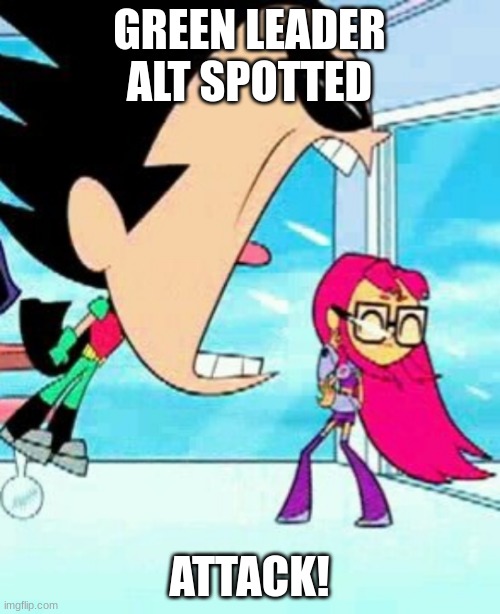 Robin screaming | GREEN LEADER ALT SPOTTED ATTACK! | image tagged in robin screaming | made w/ Imgflip meme maker