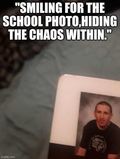 "SMILING FOR THE SCHOOL PHOTO,HIDING THE CHAOS WITHIN." | made w/ Imgflip meme maker