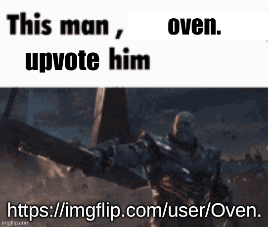 UPVOTE HIM NOW or follow | oven. upvote; https://imgflip.com/user/Oven. | image tagged in this man _____ him | made w/ Imgflip meme maker