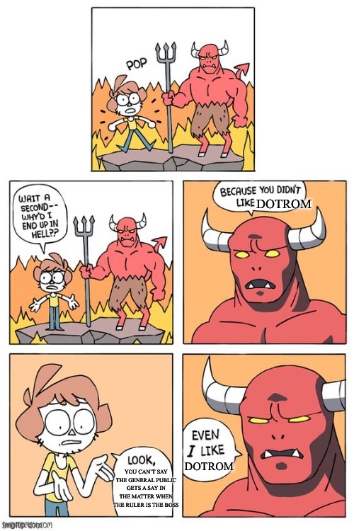 OwlTurd End Up In Hell | DOTROM; DOTROM; YOU CAN’T SAY THE GENERAL PUBLIC GETS A SAY IN THE MATTER WHEN THE RULER IS THE BOSS | image tagged in owlturd end up in hell | made w/ Imgflip meme maker